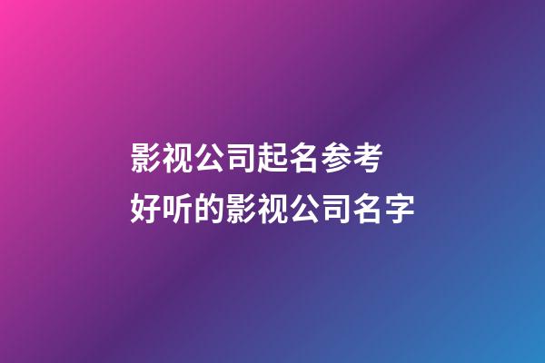 影视公司起名参考 好听的影视公司名字